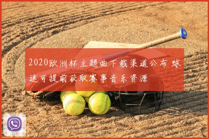 2020欧洲杯主题曲下载渠道公布 球迷可提前获取赛事音乐资源